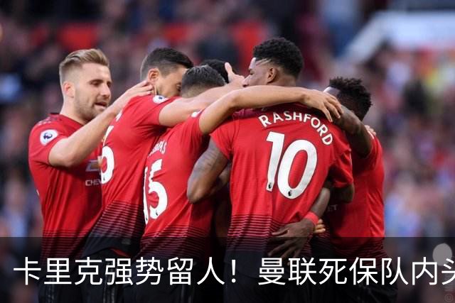 卡里克强势留人！曼联死保队内头号核心！5000 万豪门挖角梦碎