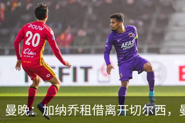 曼晚：加纳乔租借离开切尔西，曼联名宿批评悉数应验