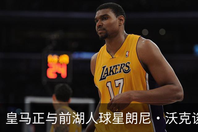 皇马正与前湖人球星朗尼·沃克谈判，欲将其打造成得分核心
