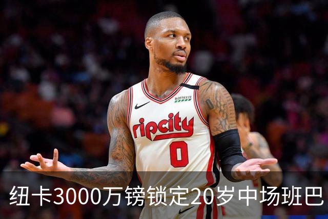 纽卡3000万镑锁定20岁中场班巴，今日体检填补托纳利空缺