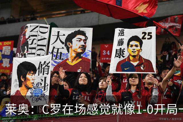 莱奥：C罗在场感觉就像1-0开局一样；我目前的目标是留在欧洲